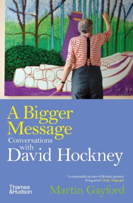 A Bigger Message: Conversations with David Hockney - Thames & Hudson