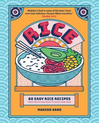 Rice: 80 Easy Rice Recipes, From Mochi to Miso and Sushi to Sake - OH